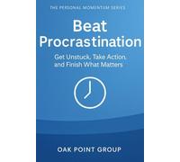 Beat Procrastination: Get Unstuck, Take Action, and Finish What Matters (The Personal Momentum Series)