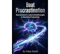 Beat Procrastination: Neuroscience’s Latest Breakthroughs in Boosting Productivity (Foley Smith's Superpower Handbooks for Ordinary Mortals)