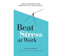 Beat Stress at Work: How to Balance Your Ambition with Your Anxiety