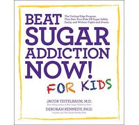 Beat Sugar Addiction Now! for Kids: The Cutting-Edge Program That Gets Kids Off Sugar Safely, Easily, and Without Fights and Drama