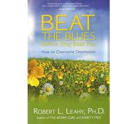 Beat the Blues Before They Beat You: How to Overcome Depression