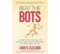 Beat the Bots : A Writer's Guide to Surviving and Thriving in the Age of AI