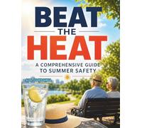 Beat the Heat: A Comprehensive Guide to Summer Safety for All Ages: Practical Strategies for Hydration, Heat Illness Prevention, Home Cooling, and Outdoor Safety During Extreme Summer Temperatures