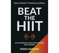 Beat The HIIT: Track. Improve. Repeat. Your Complete HIIT Training Log.
