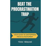 Beat The Procrastination Trap: Your Guide to Unstoppable Focus & Fulfilment