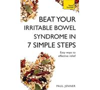 Beat Your Irritable Bowel Syndrome (IBS) in 7 Simple Steps: Practical ways to approach, manage and beat your IBS problem
