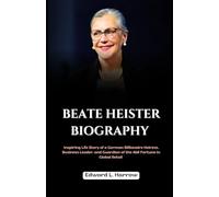 BEATE HEISTER BIOGRAPHY: Inspiring Life Story of a German Billionaire Heiress, Business Leader, and Guardian of the Aldi Fortune in Global Retail (World’s Most Inspiring Lives)