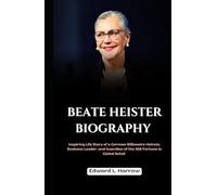 BEATE HEISTER BIOGRAPHY: Inspiring Life Story of a German Billionaire Heiress, Business Leader, and Guardian of the Aldi Fortune in Global Retail (World’s Most Inspiring Lives)