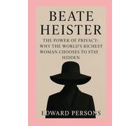 Beate Heister-Biography: The Power of Privacy:Why the World’s Richest Woman Chooses to Stay Hidden