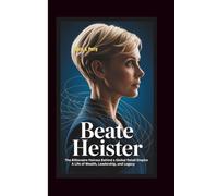 BEATE HEISTER: The Billionaire Heiress Behind A Global Retail Empire A Life of Wealth, Leadership, And Legacy