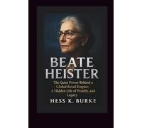 Beate Heister: The Quiet Power Behind a Global Retail Empire: A Hidden Life of Wealth, Leadership, and Legacy. (Biographies of German Billionaires)