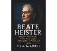 Beate Heister: The Quiet Power Behind a Global Retail Empire: A Hidden Life of Wealth, Leadership, and Legacy. (Biographies of German Billionaires)