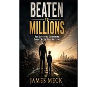 BEATEN TO MILLIONS: How Surviving Everything Taught Me to Build Anything