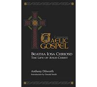 Beatha Iosa Chriosd: A Gaelic Gospel - The Life of Jesus Christ