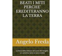 BEATI I MITI PERCHE' EREDITERANNO LA TERRA: La forza della mitezza nel cuore del Vangelo: un cammino verso la vera eredità