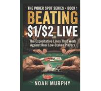 Beating $1/$2 Live: The Exploitative Lines That Work Against Real Low-Stakes Player (The Poker Spot Series)