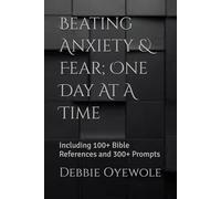 Beating Anxiety & Fear One Day At A Time: Including 100+ Bible References and 300+ Prompts