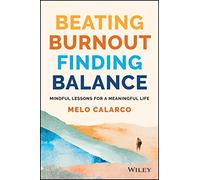 Beating Burnout, Finding Balance: The #1 Award Winner: Mindful Lessons for a Meaningful Life