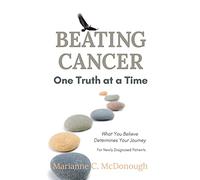 Beating Cancer One Truth at a Time: What You Believe Determines Your Journey