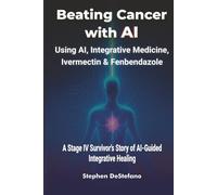 Beating Cancer with AI: Using AI, Integrative Medicine, Ivermectin & Fenbendazole