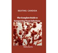BEATING CANDIDA: The Complete Guide to Conquering Yeast Infections