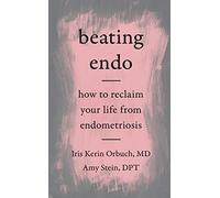 Beating Endo: How to Reclaim Your Life from Endometriosis
