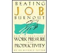 Beating Job Burnout: How to Transform Work Pressure into Productivity