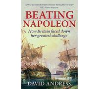 Beating Napoleon: How Britain Faced Down Her Greatest Challenge