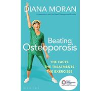 Beating Osteoporosis: The Facts, The Treatments, The Exercises