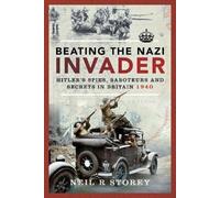 Beating the Nazi Invader : Hitler s Spies, Saboteurs and Secrets in Britain 1940
