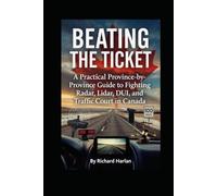 Beating the Ticket: A Practical Province-by-Province Guide to Fighting Radar, Lidar, DUI, and Traffic Court in Canada (Information Defense)