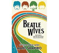 Beatle Wives: The Women the Men We Loved Fell in Love With