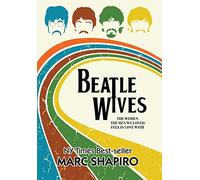 Beatle Wives: The Women the Men We Loved Fell in Love With