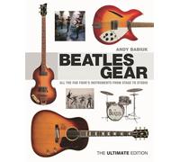 Beatles Gear: All the Fab Four's Instruments from Stage to Studio -the Ultimate Edition
