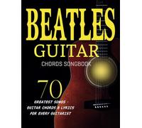 Beatles Guitar Chords Songbook: 70 Greatest Songs - Guitar Chords & Lyrics for Every Guitarist