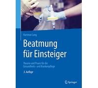 Beatmung für Einsteiger: Theorie und Praxis für die Gesundheits- und Krankenpflege