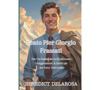 Beato Pier Giorgio Frassati: Una Vita Radiosa che ha Rivoluzionato Coraggiosamente la Santità per Una Nuova Generazione