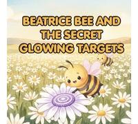 BEATRICE BEE AND THE SECRET GLOWING TARGETS: A Story About Seeing the World Differently (BEATRICE THE BEE)