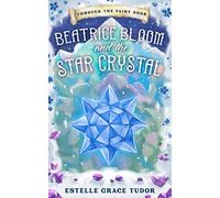 Beatrice Bloom and the Star Crystal (Through The Fairy Door)