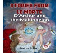 Beatrice E. Clay Stories From Le Morte D'Arthur & The Mabinogion Paperback Book Beatrice E. Clay Multicolor