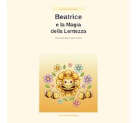 Beatrice e la Magia della lentezza: Una storia dolce come il miele per piccoli grandi sognatori