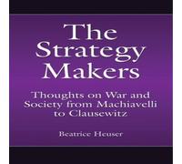Beatrice Heuser The Strategy Makers: Thoughts on War & Society from Machiavelli Beatrice Heuser Multicolor