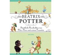 Beatrix Potter - Samtliche Geschichten von Pete, Potter, Strumpel, Landgraf.