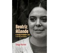 Beatriz Allende: A Revolutionary Life in Cold War Latin America