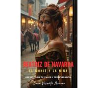 BEATRIZ DE NAVARRA: El monje y la niña (Novelas de ficción histórica de mujeres a través de los siglos)
