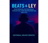 Beats & Ley: Guía Esencial de Propiedad Intelectual para Beatmakers del Siglo XXI (PRO+: Guías Profesionales para la Nueva Industria Musical)