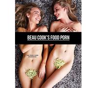 Beau Cook's Food Porn: The Food Porn Cookbook