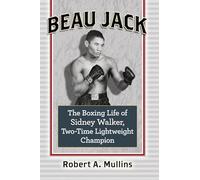 Beau Jack: The Boxing Life of Sidney Walker, Two-Time Lightweight Champion
