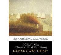 Beaumont papers. Letters relating to the family of Beaumont, of Whitley, Yorkshire