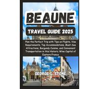 Beaune Travel Guide 2025: Plan the Perfect Trip with Tips on Flights, Visa Requirements, Top Accommodations, Must-See Attractions, Burgundy Cuisine, ... this Historic Wine Capital of Eastern France